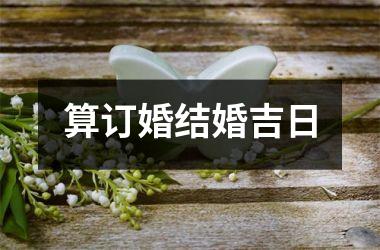 <h3>算订婚结婚吉日