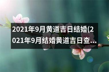 2025年9月黄道吉日结婚(2025年9月结婚黄道吉日查询)