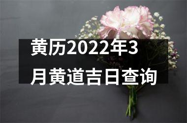 <h3>黄历2022年3月黄道吉日查询