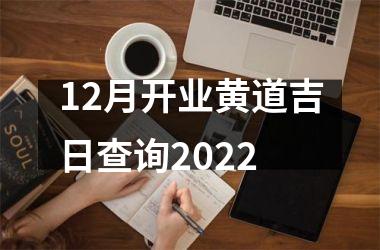 12月开业黄道吉日查询2022