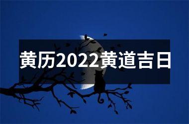 <h3>黄历2022黄道吉日