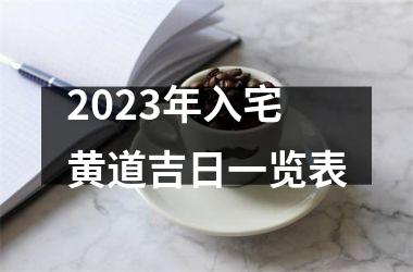 2023年入宅黄道吉日一览表