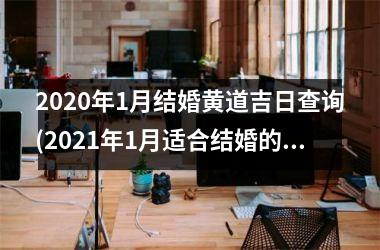 <h3>2020年1月结婚黄道吉日查询(2021年1月适合结婚的黄道吉日)