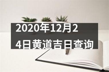 <h3>2020年12月24日黄道吉日查询