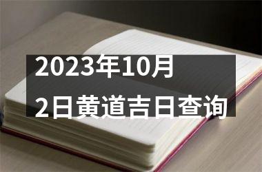<h3>2023年10月2日黄道吉日查询