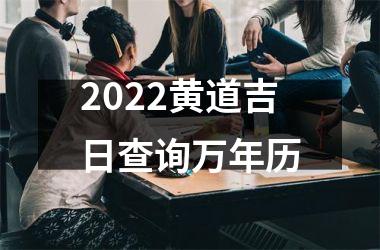 2022黄道吉日查询万年历
