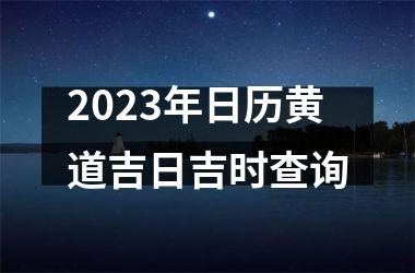 2023年日历黄道吉日吉时查询