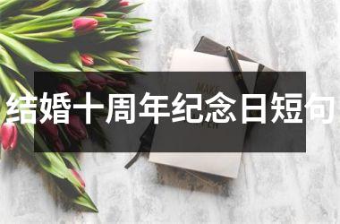 <h3>结婚十周年纪念日短句