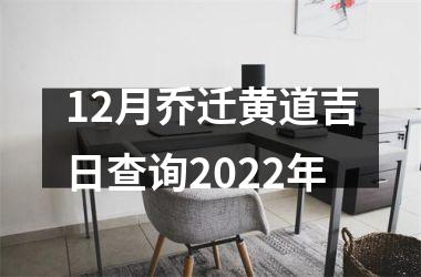 12月乔迁黄道吉日查询2022年