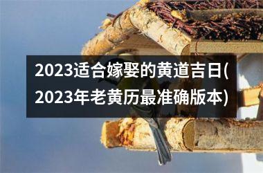 2025适合嫁娶的黄道吉日(2025年老黄历最准确版本)