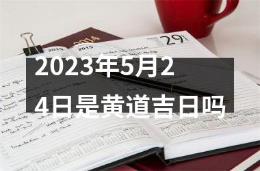 <h3>2025年5月24日是黄道吉日吗