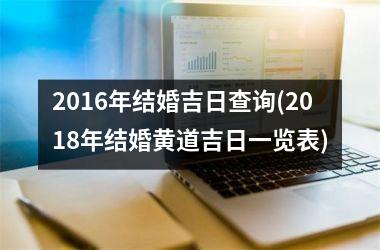 2016年结婚吉日查询(2018年结婚黄道吉日一览表)