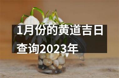 1月份的黄道吉日查询2023年