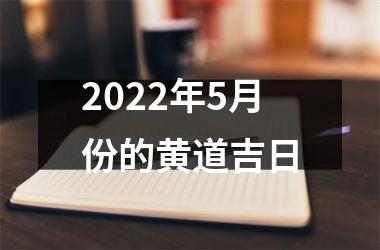 <h3>2022年5月份的黄道吉日