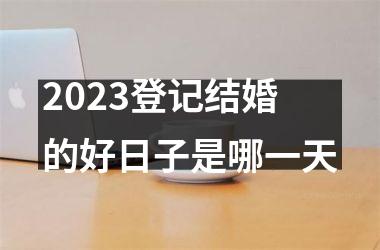 <h3>2025登记结婚的好日子是哪一天