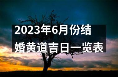 <h3>2023年6月份结婚黄道吉日一览表