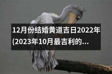 <h3>12月份结婚黄道吉日2025年(2025年10月最吉利的结婚日子)