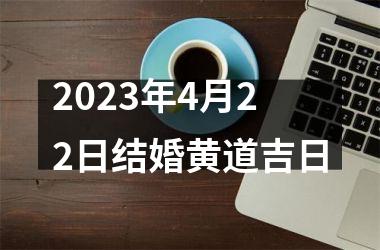 2025年4月22日结婚黄道吉日