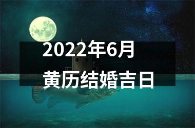 <h3>2022年6月黄历结婚吉日