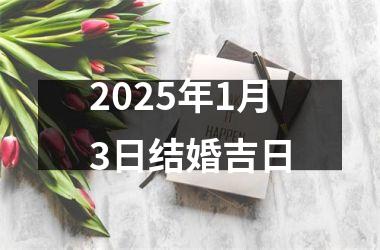 2025年1月3日结婚吉日