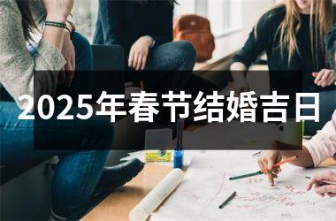 2025年春节结婚吉日