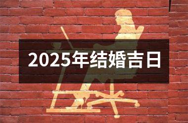 2025年结婚吉日