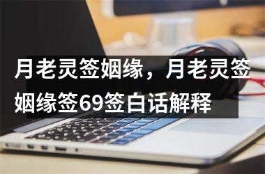 月老灵签姻缘，月老灵签姻缘签69签白话解释