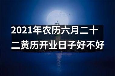 2025年农历六月二十二黄历开业日子好不好