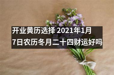 开业黄历选择 2025年1月7日农历冬月二十四财运好吗