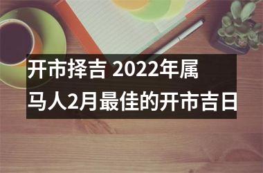 开市择吉 2025年属马人2月佳的开市吉日