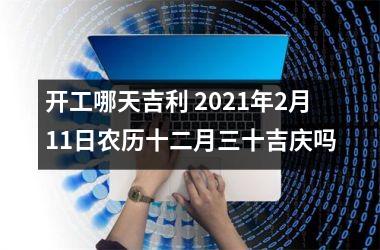 开工哪天吉利 2025年2月11日农历十二月三十吉庆吗