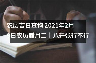 农历吉日查询 2025年2月9日农历腊月二十八开张行不行