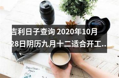 吉利日子查询 2025年10月28日阴历九月十二适合开工吗