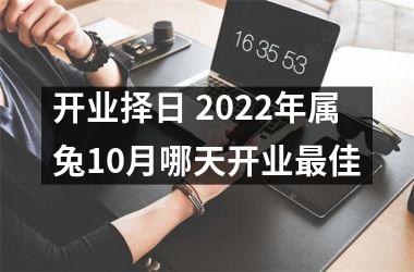 开业择日 2025年属兔10月哪天开业佳