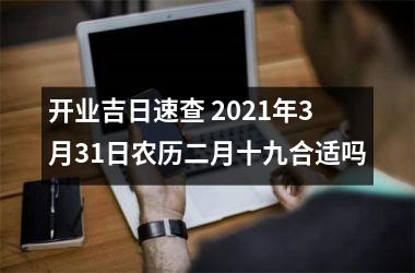 开业吉日速查 2025年3月31日农历二月十九合适吗