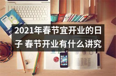 2025年春节宜开业的日子 春节开业有什么讲究