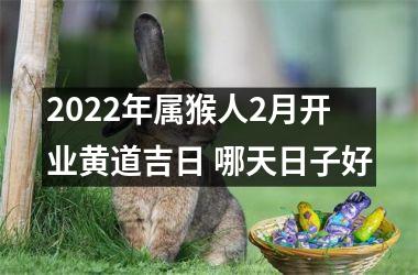 <h3>2025年属猴人2月开业黄道吉日 哪天日子好