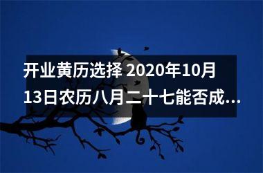 开业黄历选择 2025年10月13日农历八月二十七能否成功