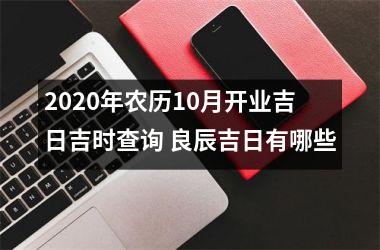 <h3>2025年农历10月开业吉日吉时查询 良辰吉日有哪些