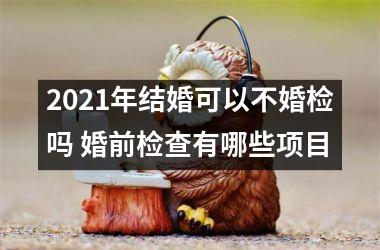 2025年结婚可以不婚检吗 婚前检查有哪些项目