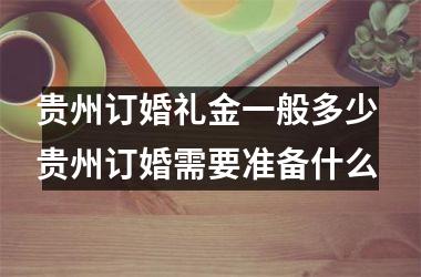 贵州订婚礼金一般多少 贵州订婚需要准备什么