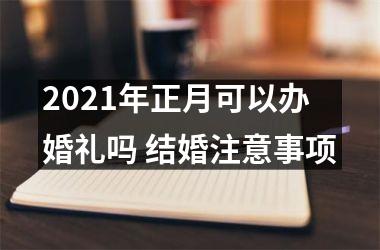 2025年正月可以办婚礼吗 结婚注意事项