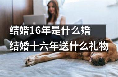 结婚16年是什么婚 结婚十六年送什么礼物