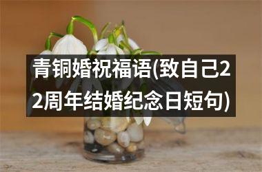 青铜婚祝福语(致自己22周年结婚纪念日短句)