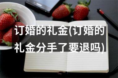 订婚的礼金(订婚的礼金分手了要退吗)