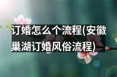 <h3>订婚怎么个流程(安徽巢湖订婚风俗流程)