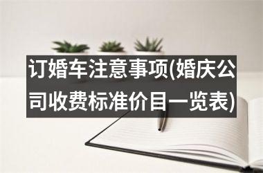 <h3>订婚车注意事项(婚庆公司收费标准价目一览表)