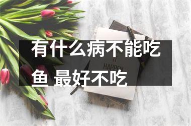 <h3>有什么病不能吃鱼 好不吃