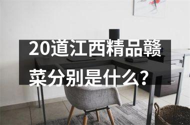 20道江西精品赣菜分别是什么？