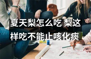 夏天梨怎么吃 梨这样吃不能止咳化痰